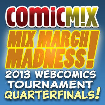 It’s the Mix March Madness Webcomics Tournament Quarterfinals! Vote now!