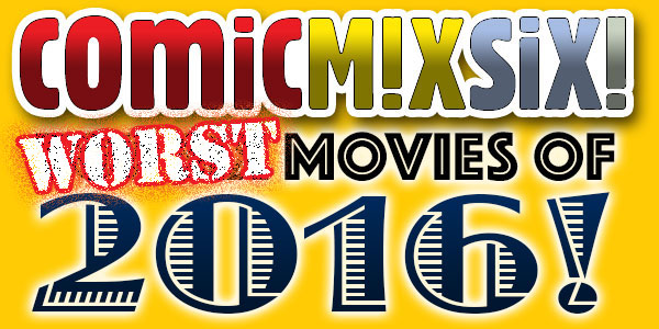 ComicMix Six: Box Office Democracy’s Worst Movies of 2016