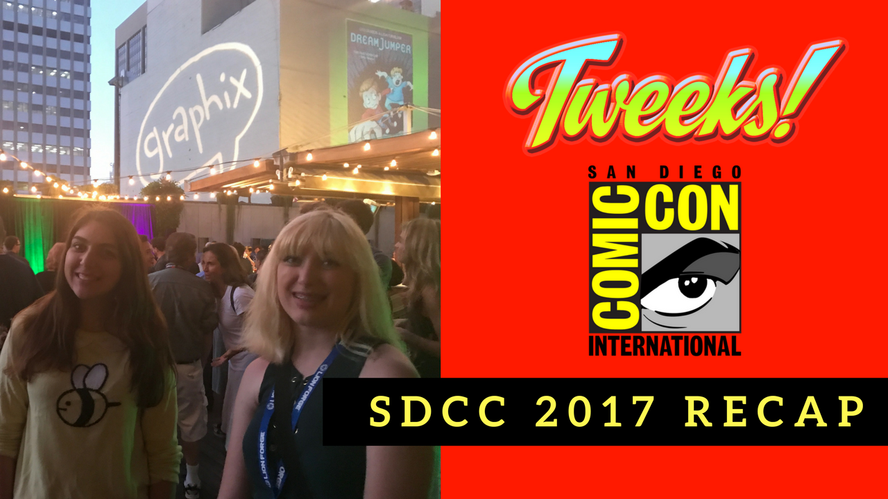 Tweeks: SDCC 2017 Recap