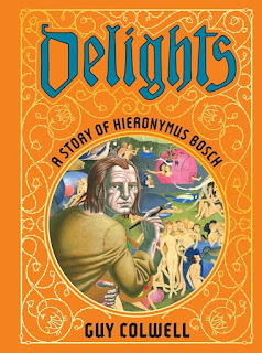 Delights: A Story of Hieronymus Bosch by Guy Colwell