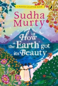 How the Earth Got Its Beauty: Puffin Chapter Book: Gorgeous New Full Colour, Illustrated Chapter Book for Young Readers from Ages 5 and Up by Sudha Mu