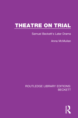 Theatre on Trial: Samuel Beckett’s Later Drama