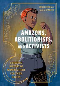 Amazons, Abolitionists, and Activists: A Graphic History of Women’s Fight for Their Rights