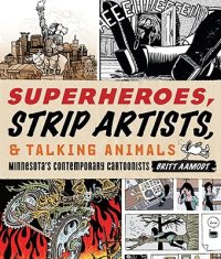 Superheroes, Strip Artists, & Talking Animals: Minnesota’s Contemporary Cartoonists