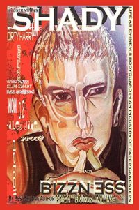 Shady Bizzness’ Life as Eminem’s Bodyguard in an Industry of Paper Gangsters: Life as Eminem’s Bodyguard in an Industry of Paper Gangsters