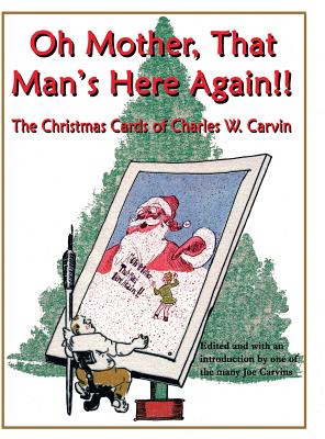 Oh Mother, That Man’s Here Again!!: The Christmas Cards of Charles W. Carvin