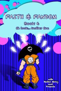 Faith & Fandom Book 6: Oh Look…Another One.