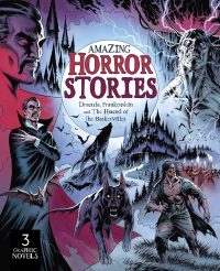 Amazing Horror Stories: Three Graphic Novels in One: Dracula, Frankenstein, and the Hound of the Baskervilles
