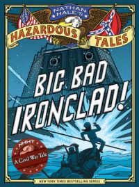 Big Bad Ironclad! (Nathan Hale’s Hazardous Tales #2): A Civil War Tale Volume 2