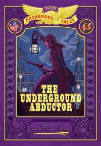 The Underground Abductor: Bigger & Badder Edition (Nathan Hale’s Hazardous Tales #5): An Abolitionist Tale about Harriet Tubman