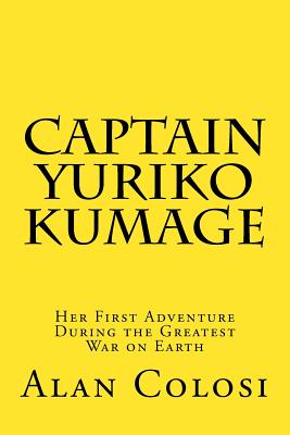 CAPTAIN YURIKO KUMAGE (First Edition): Her First Adventure During the Greatest War on Earth: The Prequel to “KKXG: King Kong vs Gigantosaurus”