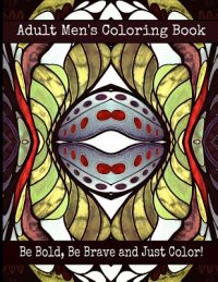 Adult Men’s Coloring Book – Be Bold, Be Brave and Just Color!