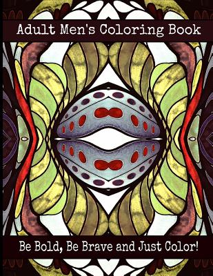 Adult Men’s Coloring Book – Be Bold, Be Brave and Just Color!