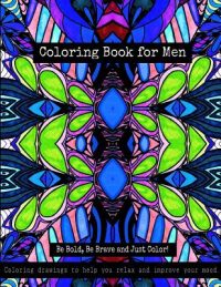 Coloring Book for Men – Be Bold, Be Brave and Just Color!: Coloring drawings to help you relax and improve your mood