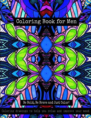 Coloring Book for Men – Be Bold, Be Brave and Just Color!: Coloring drawings to help you relax and improve your mood