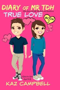 Diary of Mr TDH – AKA Mr Tall Dark and Handsome: Book 2 – TRUE LOVE – A Book for Girls aged 9 – 12