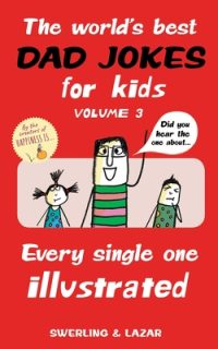The World’s Best Dad Jokes for Kids Volume 3: Every Single One Illustrated Volume 3