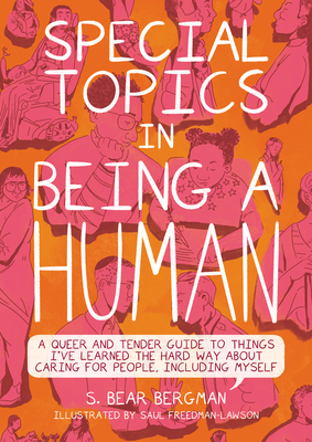 Special Topics in Being a Human: A Queer and Tender Guide to Things I’ve Learned the Hard Way about Caring for People, Including Myself