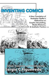 Inventing Comics: A New Translation of Rodolphe Töpffer’s Reflections on Graphic Storytelling, Media Rhetorics, and Aesthetic Practice