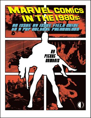 Marvel Comics in the 1980s: An Issue-By-Issue Field Guide to the Pop Culture Phenomenon