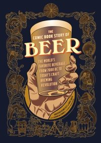 The Comic Book Story of Beer: The World’s Favorite Beverage from 7000 BC to Today’s Craft Brewing Revolution