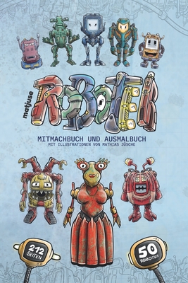 matjuse Roboter: Mitmachbuch und Ausmalbuch – Mit Illustrationen von Mathias Jüsche – Für Kinder ab 10 Jahren