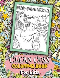 Holy Guacamole Clean Cuss Coloring Book For Kids: Funny Coloring Book For Kids, Clean Cuss Coloring book, Swear Word Alternatives For Kids, Hilarious