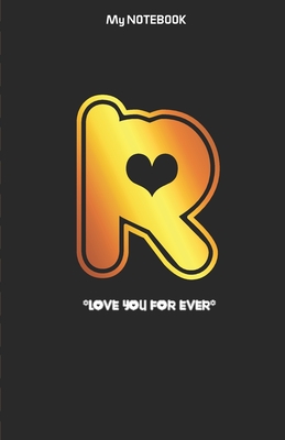 Love you forever letter ‘ R ‘ Notebook: Best gift for letter R people