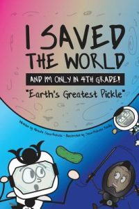 I Saved the World and I’m Only in 4th Grade!: Earth’s Greatest Pickle (Book 1)
