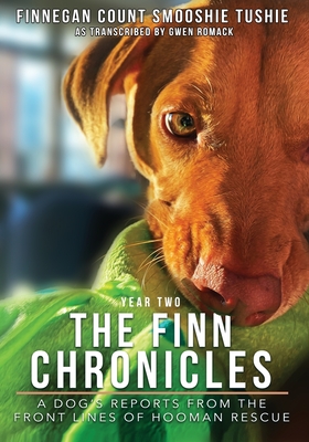 The Finn Chronicles: Year Two: A dog’s reports from the front lines of hooman rescue