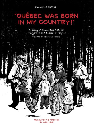 Quebec Was Born in My Country!: A Diary of Encounters Between Indigenous and Québécois Peoples