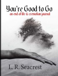 You’re Good to Go: An end of life and cremation journal
