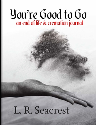 You’re Good to Go: An end of life and cremation journal