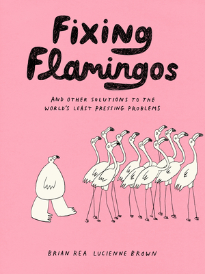 Fixing Flamingos: And Other Solutions to the World’s Least Pressing Problems