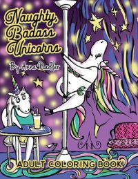Naughty Badass Unicorns Adult Coloring Book: A fun-filled book for you to color, that’s just a little bit naughty with a lot of laughs!