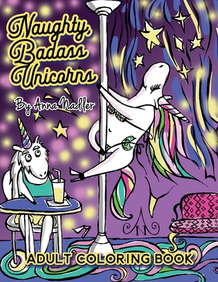 Naughty Badass Unicorns Adult Coloring Book: A fun-filled book for you to color, that’s just a little bit naughty with a lot of laughs!