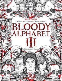 Bloody Alphabet 3: The Scariest Serial Killers Coloring Book. A True Crime Adult Gift – Full of Notorious Serial Killers. For Adults Only.