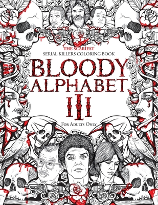 Bloody Alphabet 3: The Scariest Serial Killers Coloring Book. A True Crime Adult Gift – Full of Notorious Serial Killers. For Adults Only.