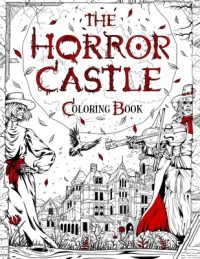 The Horror Castle: A Creepy and Spine-Chilling Coloring Book For Adults. Dead But Not Buried Are Waiting Inside…