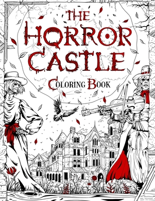 The Horror Castle: A Creepy and Spine-Chilling Coloring Book For Adults. Dead But Not Buried Are Waiting Inside…