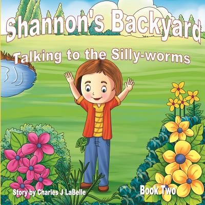 Shannon’s Backyard Talking to the Silly-worms Book Two