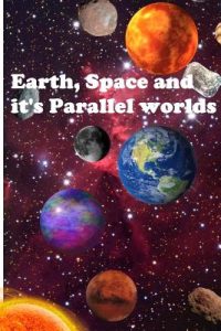 Earth, Space and it’s Parallel worlds