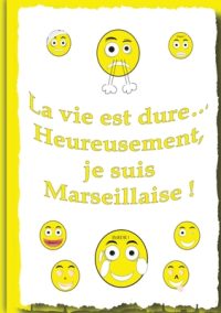 La vie et dure…: Heureusement, je suis Marseillaise !