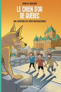 Le chien d’or de Québec: Une aventure des Trois Mousquetaires