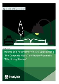 Trauma and Postmemory in Art Spiegelman’s “The Complete Maus” and Helen Fremont’s “After Long Silence”
