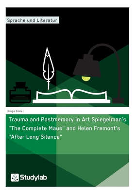 Trauma and Postmemory in Art Spiegelman’s “The Complete Maus” and Helen Fremont’s “After Long Silence”