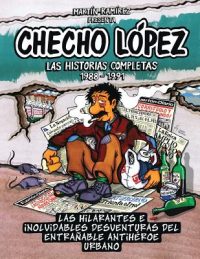 Checho López Las Historias Completas 1988 – 1991: Las hilarantes e inolvidables desventuras del entrañable antihéroe urbano