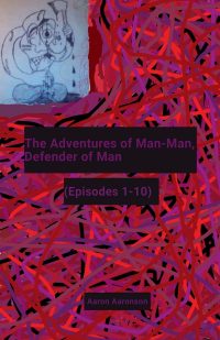 The Adventures of Man-Man, Defender of Man: (Episodes 1-10)
