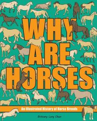 Why Are Horses: An Illustrated History of Horse Breeds Volume 2