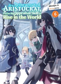 As a Reincarnated Aristocrat, I’ll Use My Appraisal Skill to Rise in the World 6 (Light Novel)